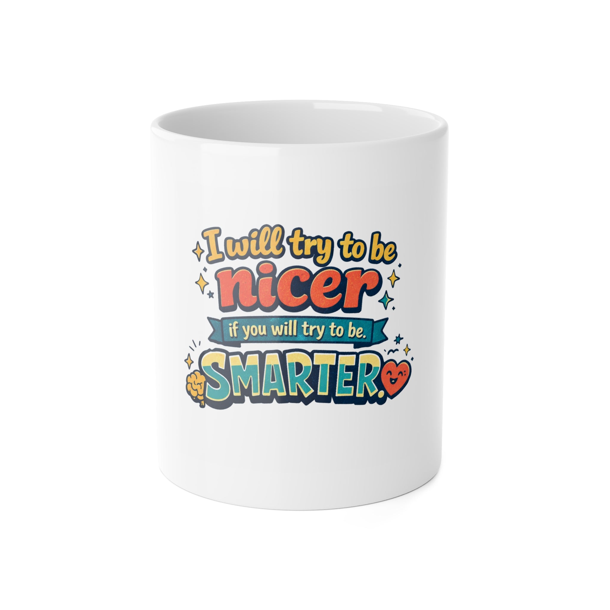 Ceramic Mug — "I Will Try To Be Nicer If You Try To Be Smarter" Funny Coffee Cup